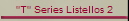 "T" Series Listellos 2